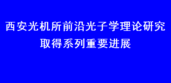 西安光机所前沿光子学理论研究取得系列重要进展